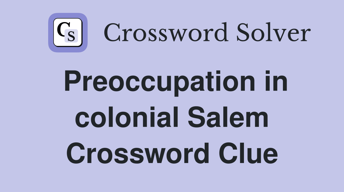 Preoccupation in colonial Salem Crossword Clue