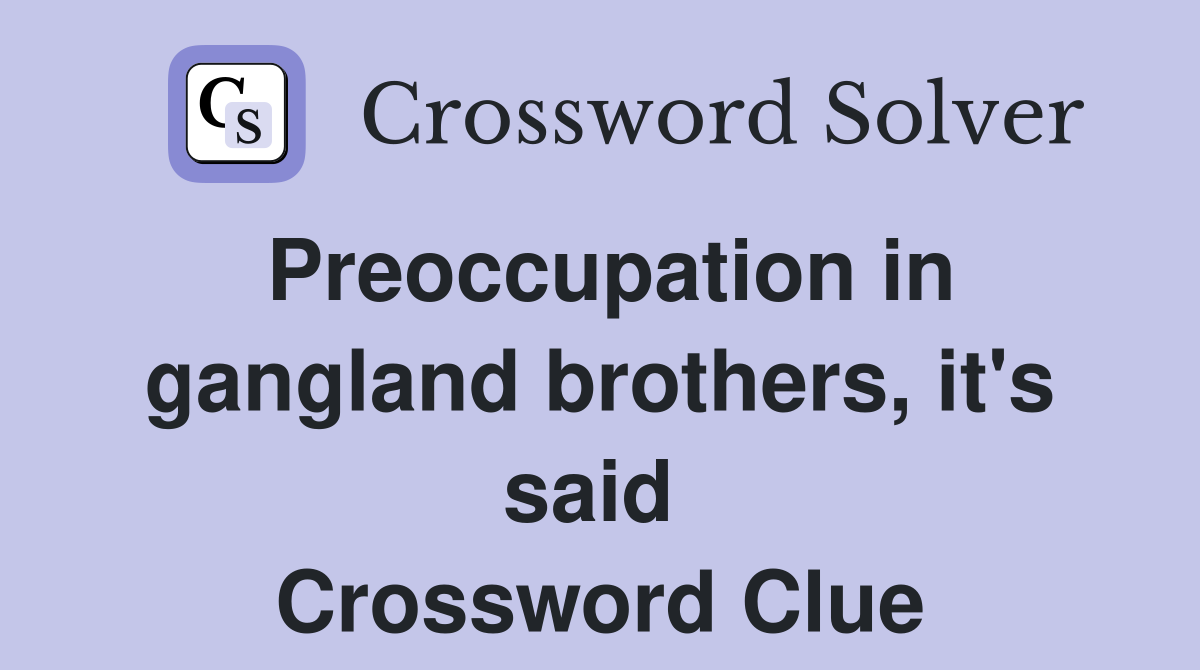 Preoccupation in gangland brothers, it's said  Crossword Clue