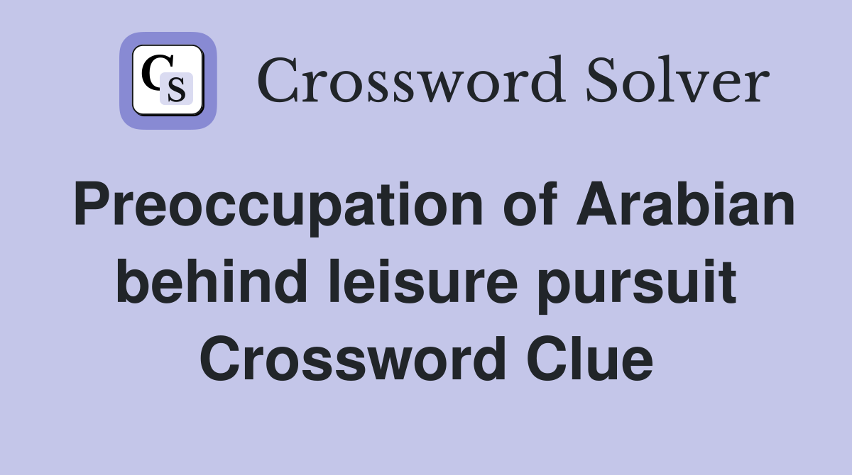 Preoccupation of Arabian behind leisure pursuit Crossword Clue