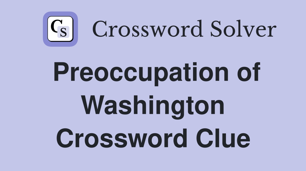Preoccupation of Washington Crossword Clue