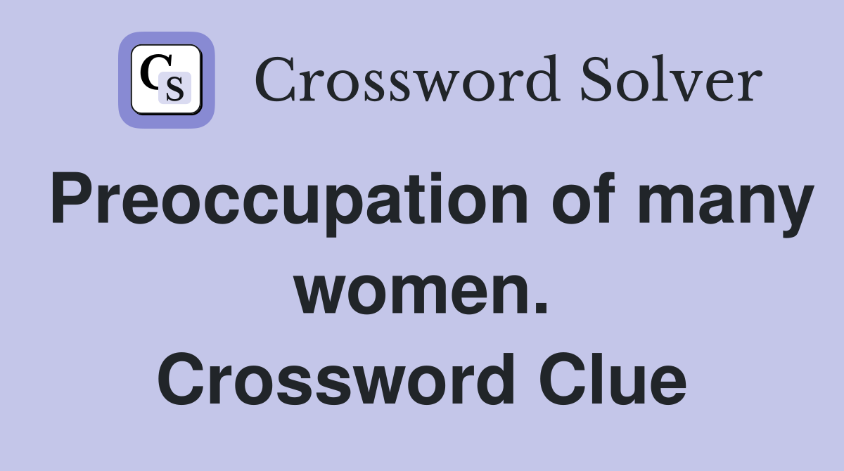 Preoccupation of many women. Crossword Clue