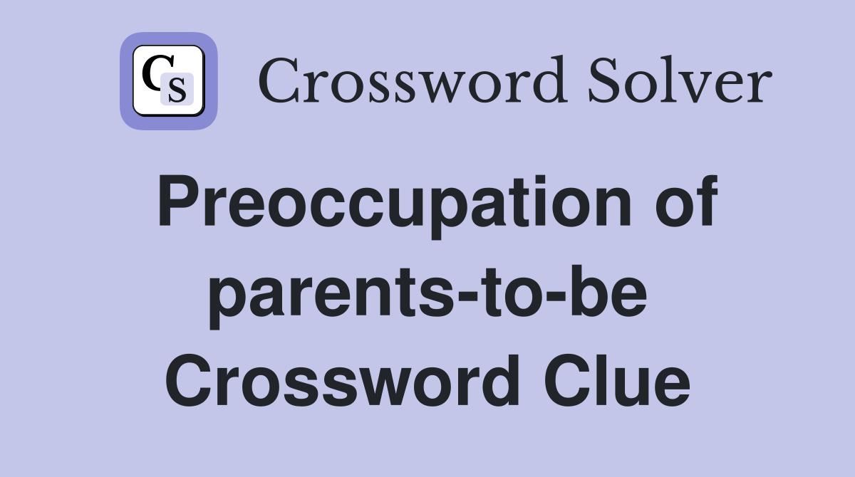 Preoccupation of parents-to-be Crossword Clue