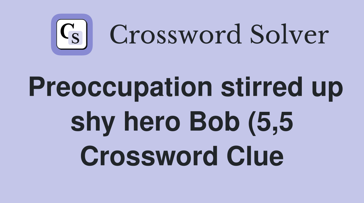 Preoccupation stirred up shy hero Bob (5 5) Crossword Clue Answers Preoccupation stirred up shy hero Bob (5 5) Crossword Clue Answers