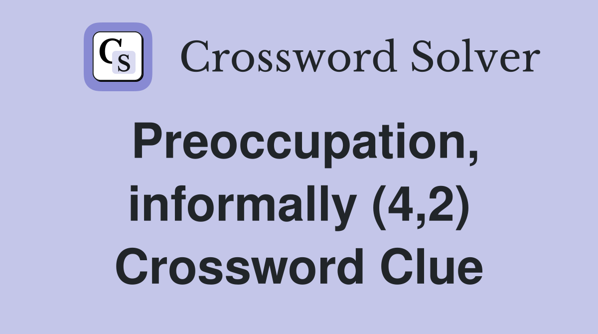 Preoccupation, informally (4,2) Crossword Clue
