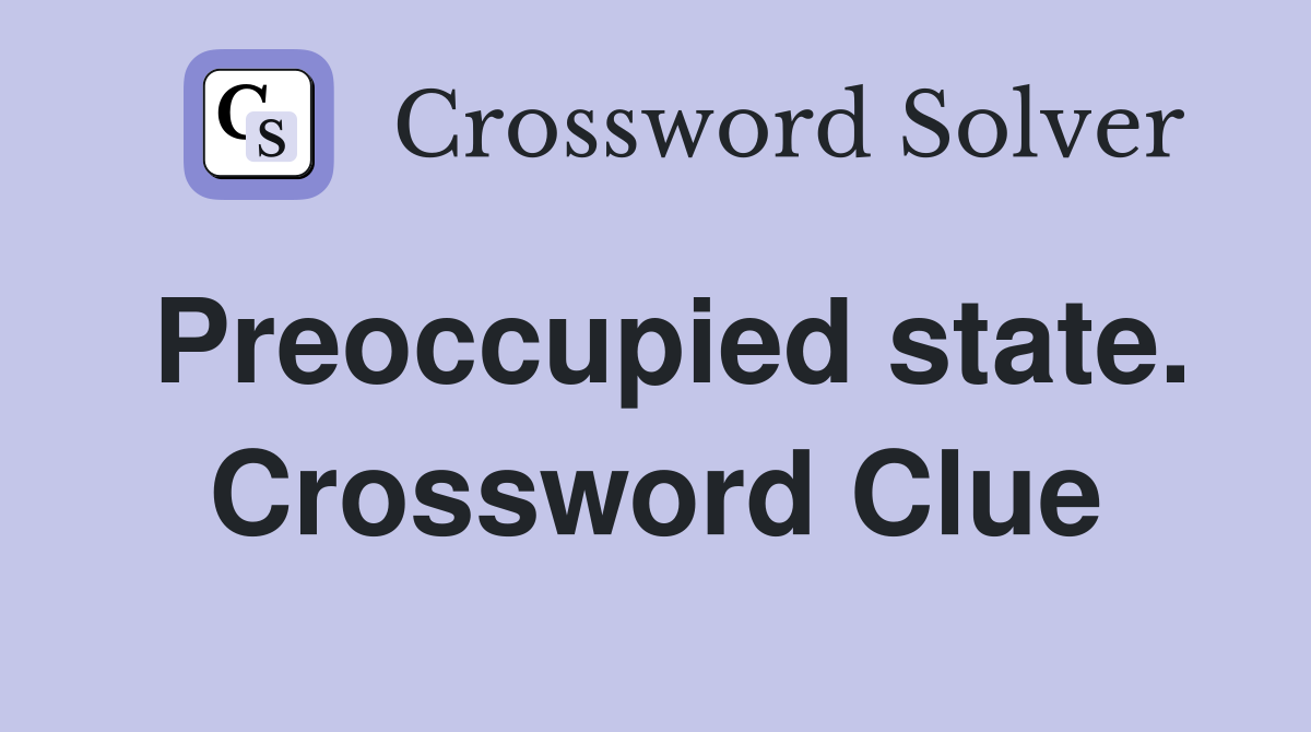 Preoccupied state. Crossword Clue