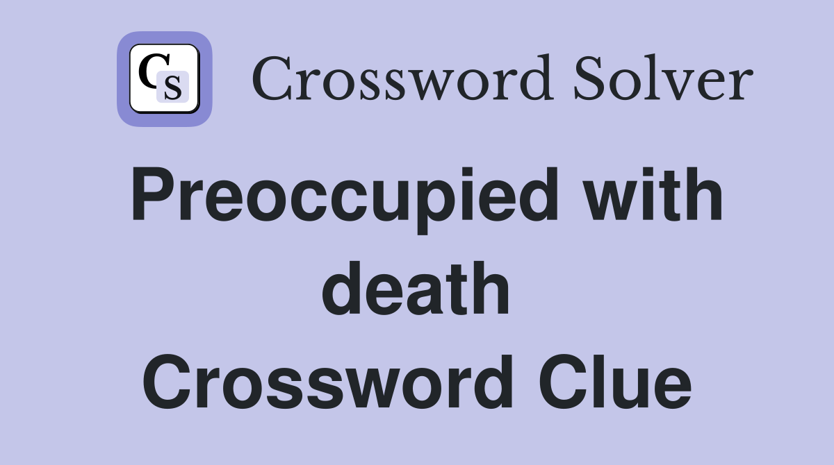Preoccupied with death Crossword Clue