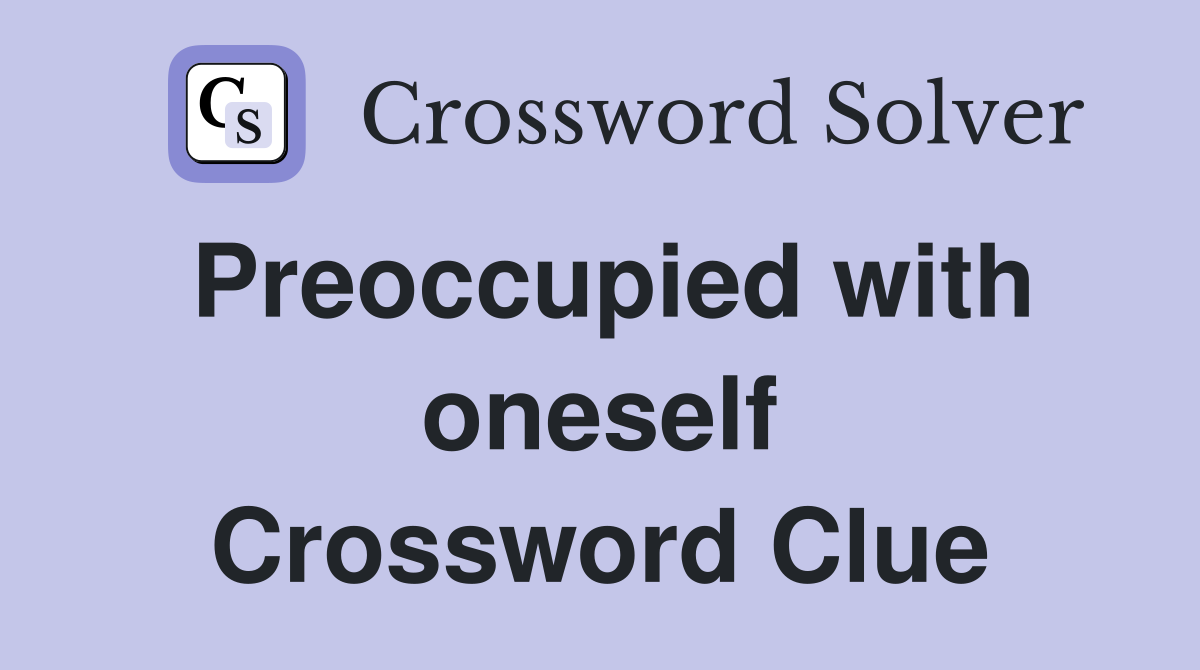 Preoccupied with oneself Crossword Clue
