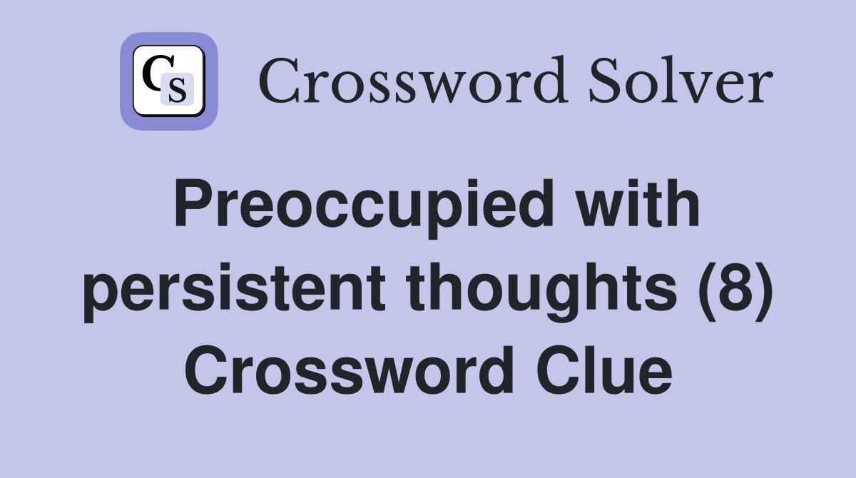Preoccupied with persistent thoughts (8) Crossword Clue