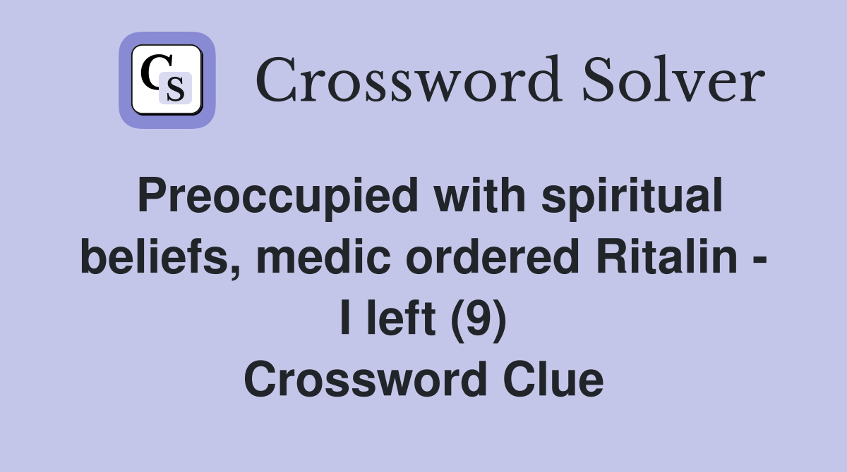 Preoccupied with spiritual beliefs, medic ordered Ritalin - I left (9) Crossword Clue
