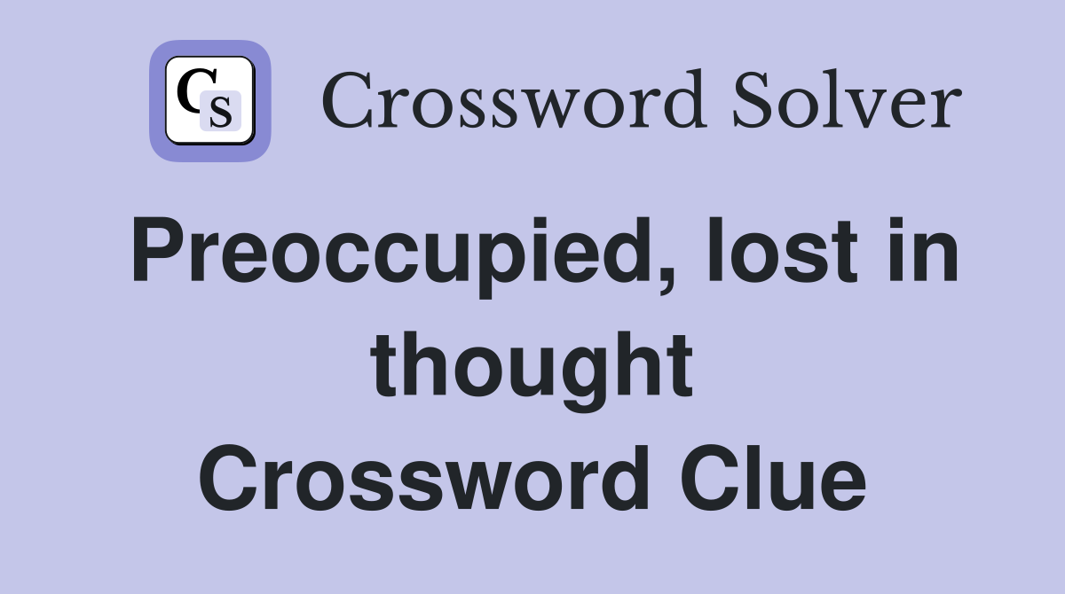 Preoccupied, lost in thought Crossword Clue