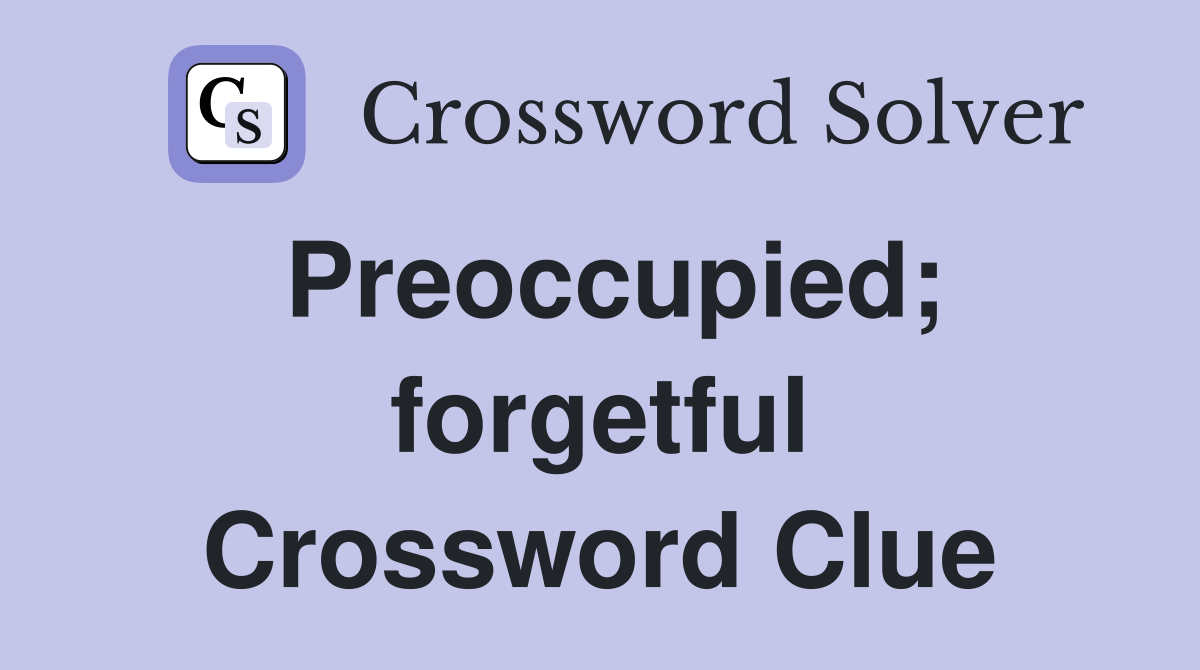 Preoccupied; forgetful Crossword Clue