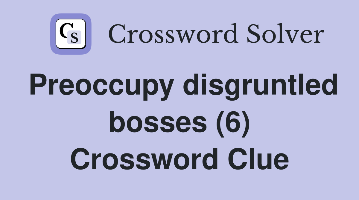 Preoccupy disgruntled bosses (6) Crossword Clue