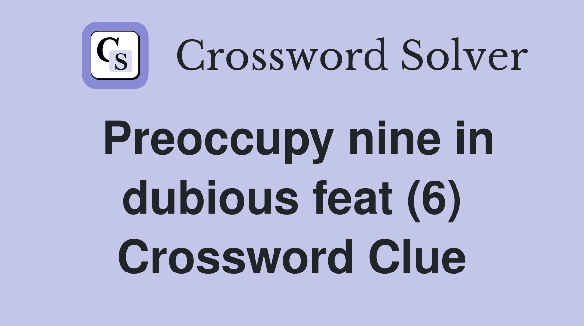 Preoccupy nine in dubious feat (6) Crossword Clue
