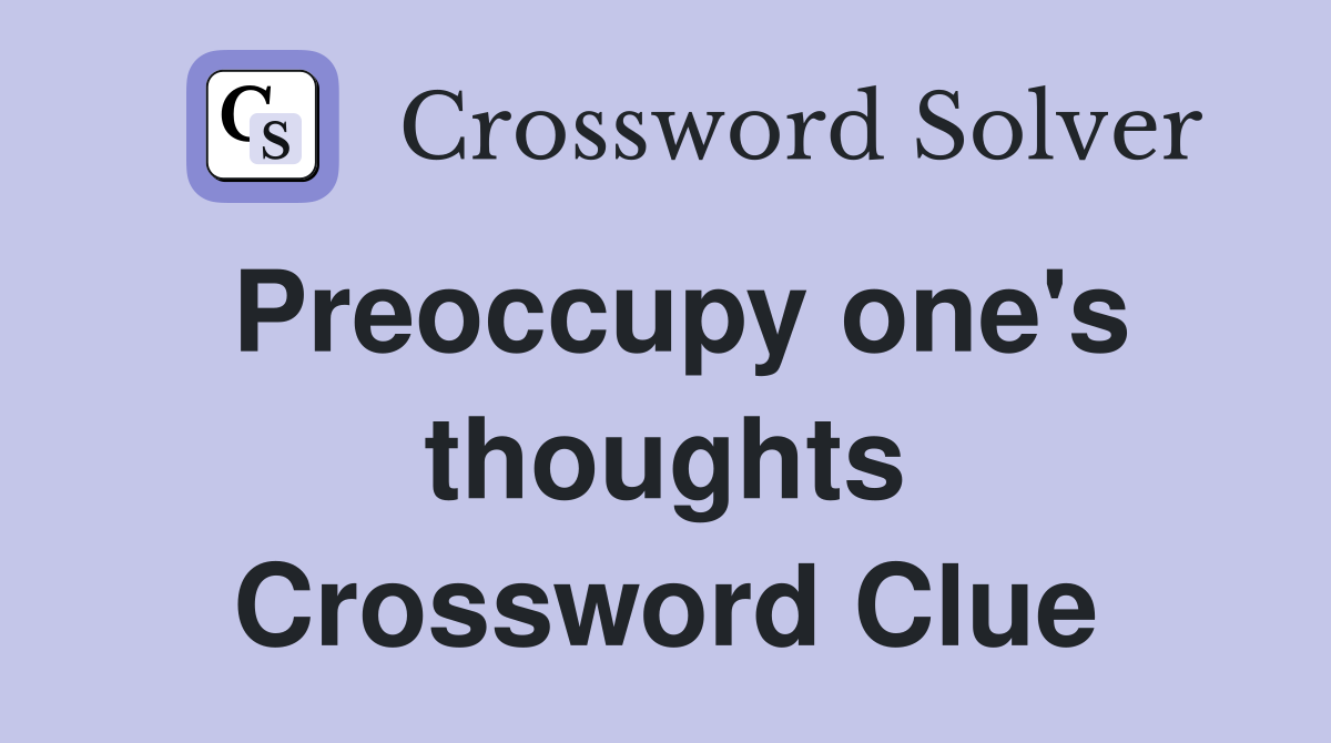 Preoccupy one's thoughts Crossword Clue