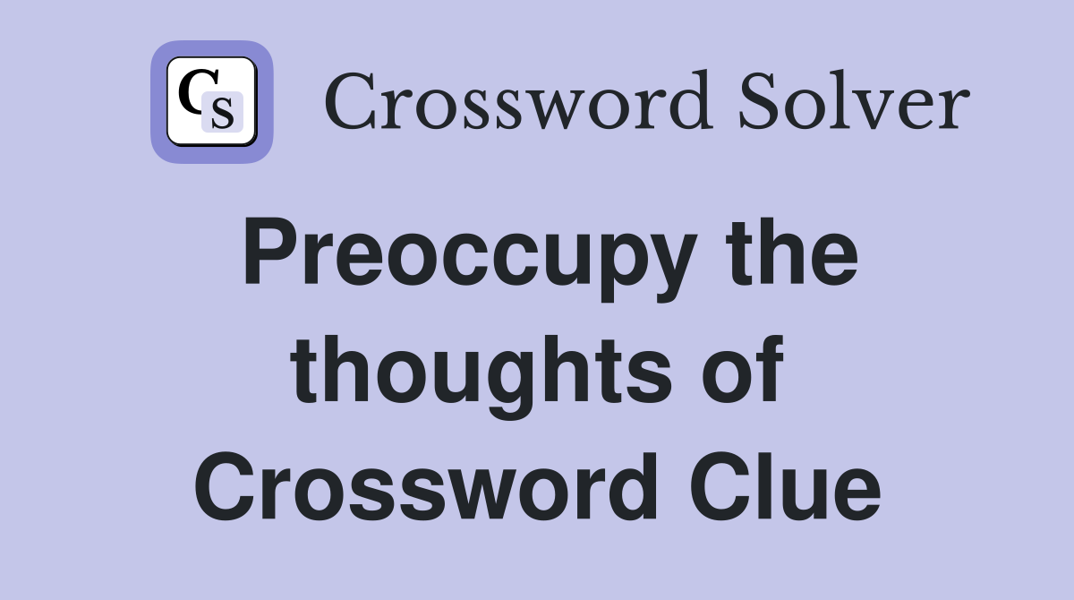 Preoccupy the thoughts of Crossword Clue