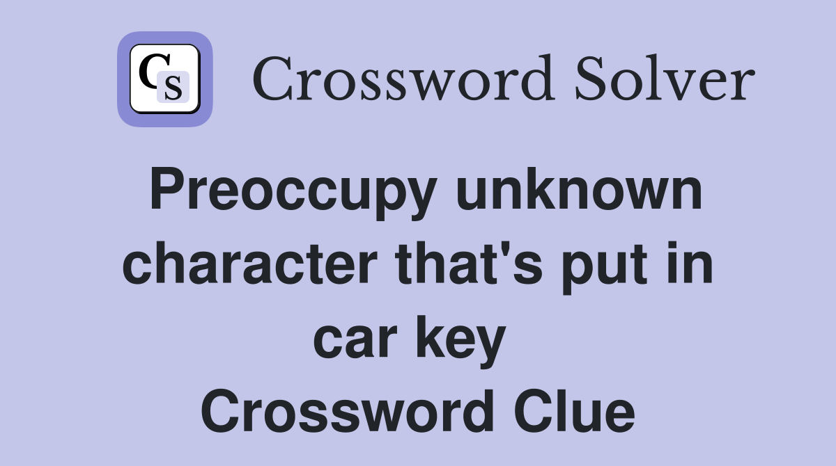 Preoccupy unknown character that's put in car key  Crossword Clue