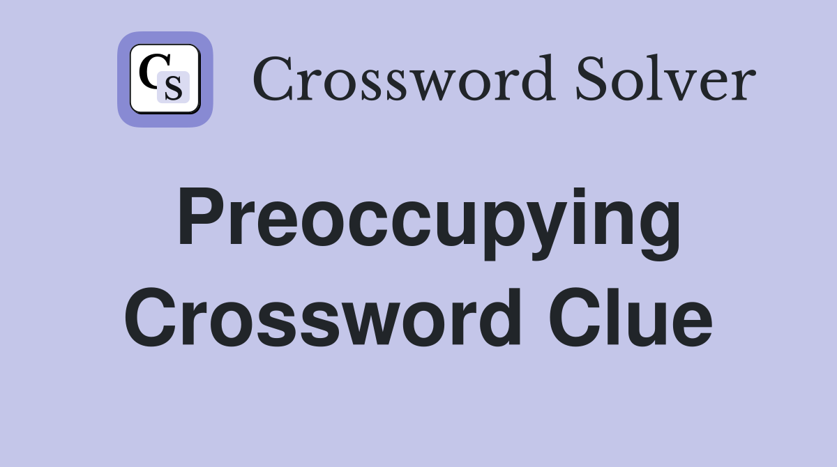 Preoccupying Crossword Clue