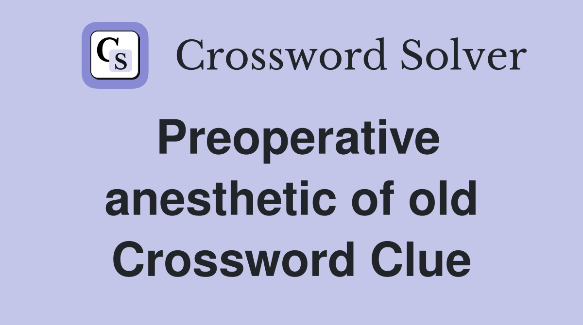 Preoperative anesthetic of old Crossword Clue