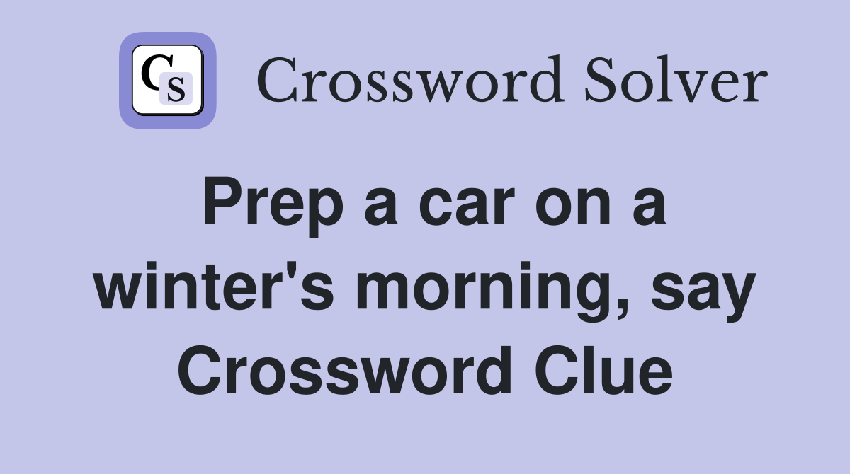 Prep a car on a winter's morning, say Crossword Clue