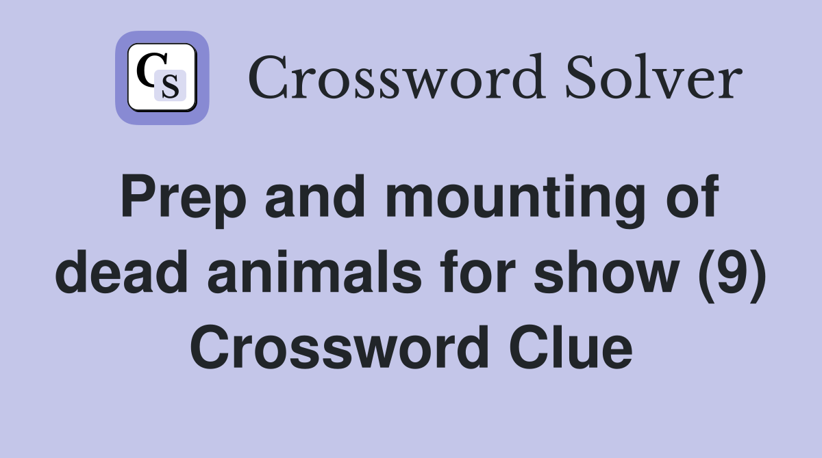 Prep and mounting of dead animals for show (9) Crossword Clue