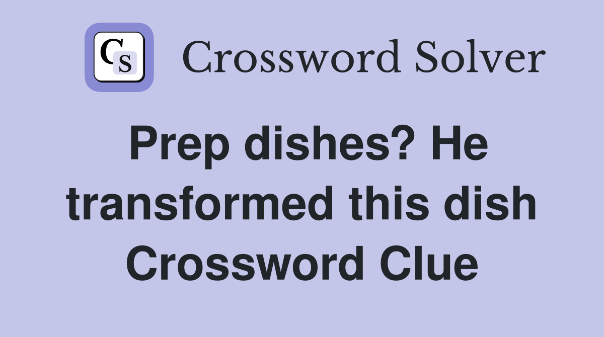 Prep dishes? He transformed this dish Crossword Clue