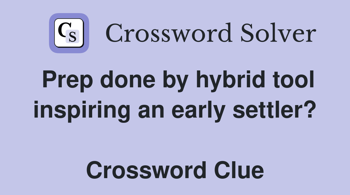 Prep done by hybrid tool inspiring an early settler?  Crossword Clue