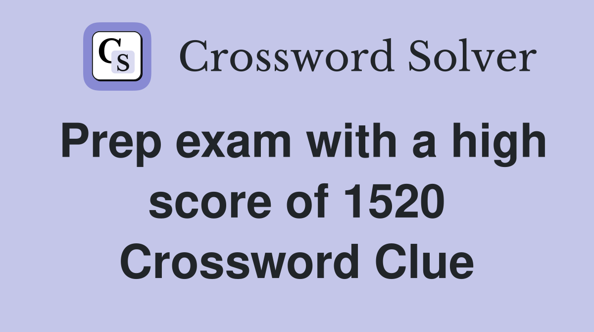 Prep exam with a high score of 1520 Crossword Clue