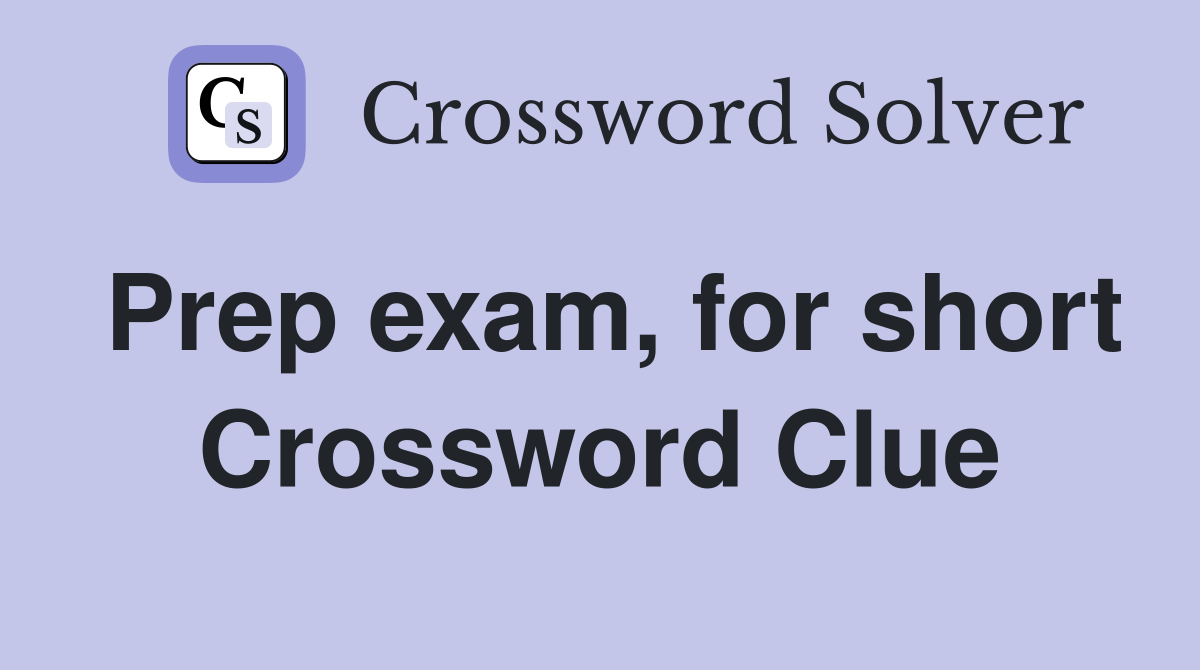 Prep exam, for short Crossword Clue