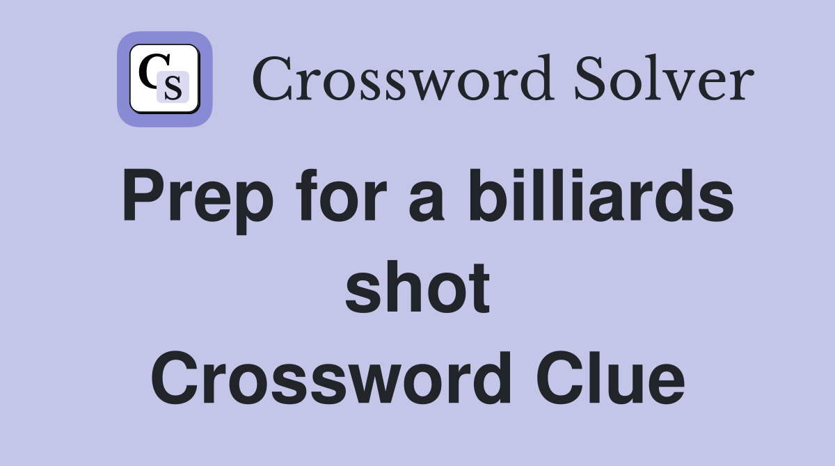 Prep for a billiards shot Crossword Clue