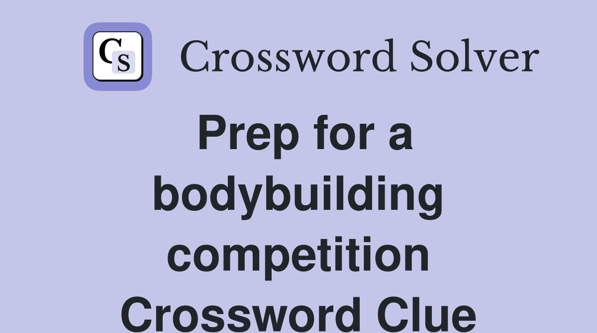 Prep for a bodybuilding competition Crossword Clue
