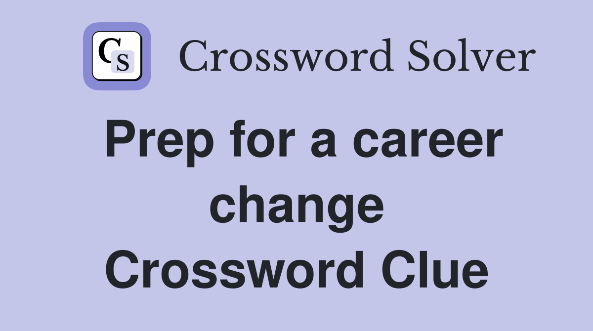 Prep for a career change Crossword Clue