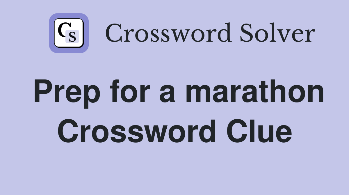 Prep for a marathon Crossword Clue