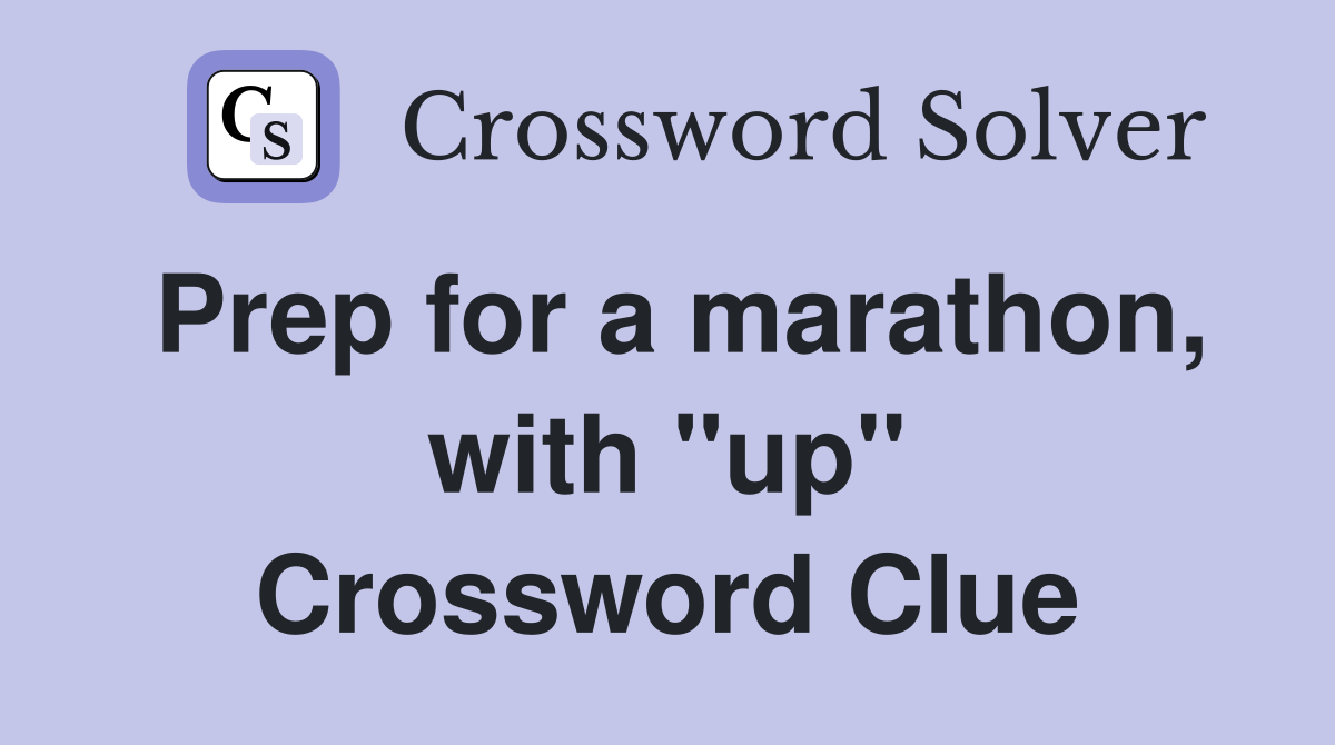 Prep for a marathon, with "up" Crossword Clue