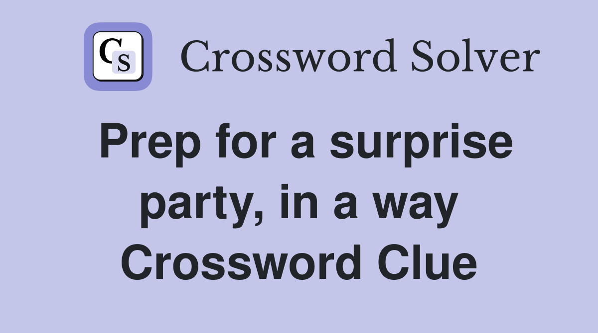 Prep for a surprise party, in a way Crossword Clue