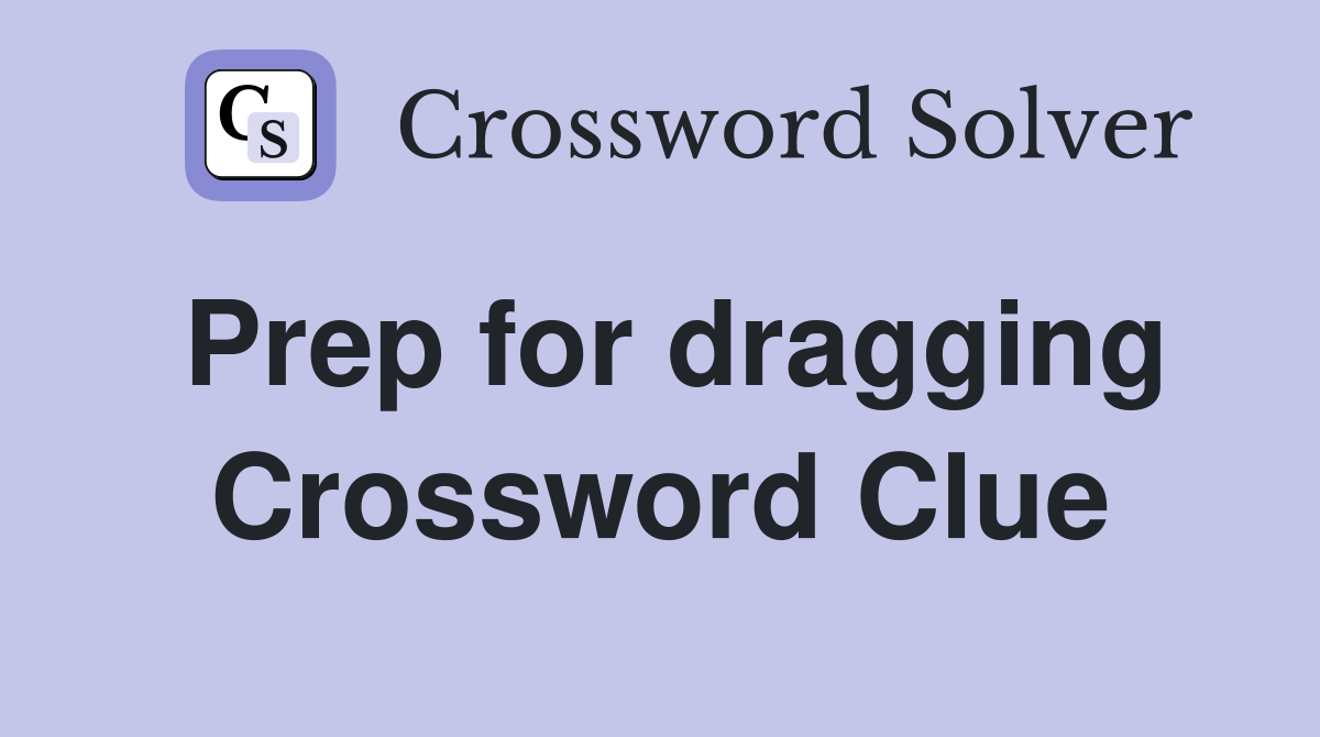 Prep for dragging Crossword Clue