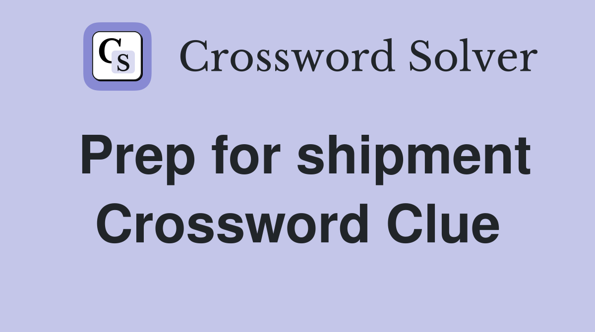 Prep for shipment Crossword Clue