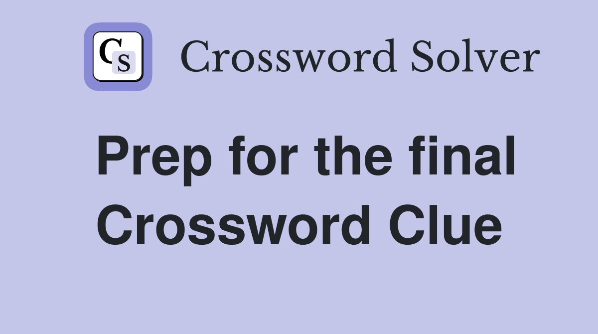 Prep for the final Crossword Clue