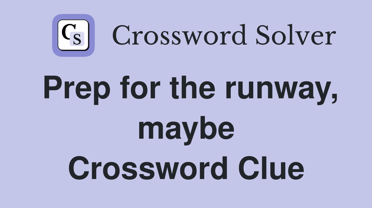 Prep for the runway, maybe Crossword Clue
