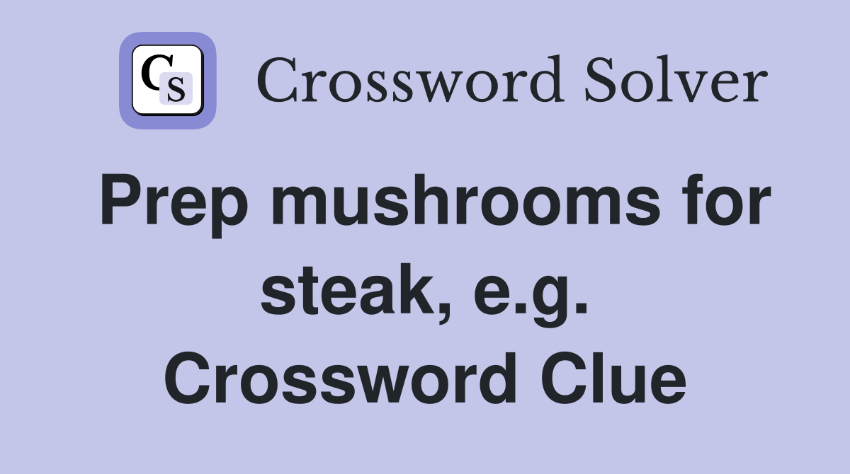 Prep mushrooms for steak, e.g. Crossword Clue