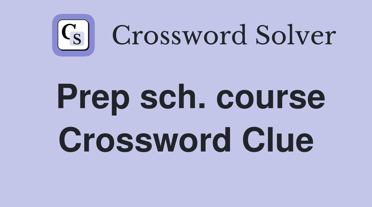 Prep sch. course Crossword Clue
