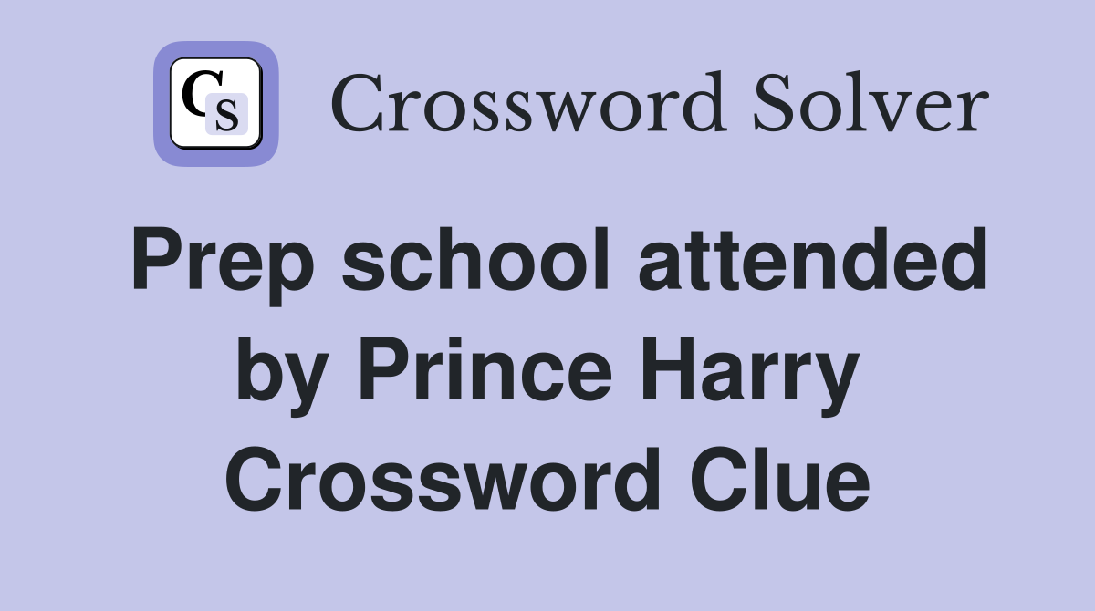 Prep school attended by Prince Harry Crossword Clue