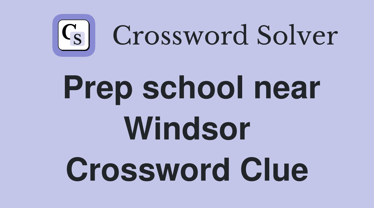 Prep school near Windsor Crossword Clue