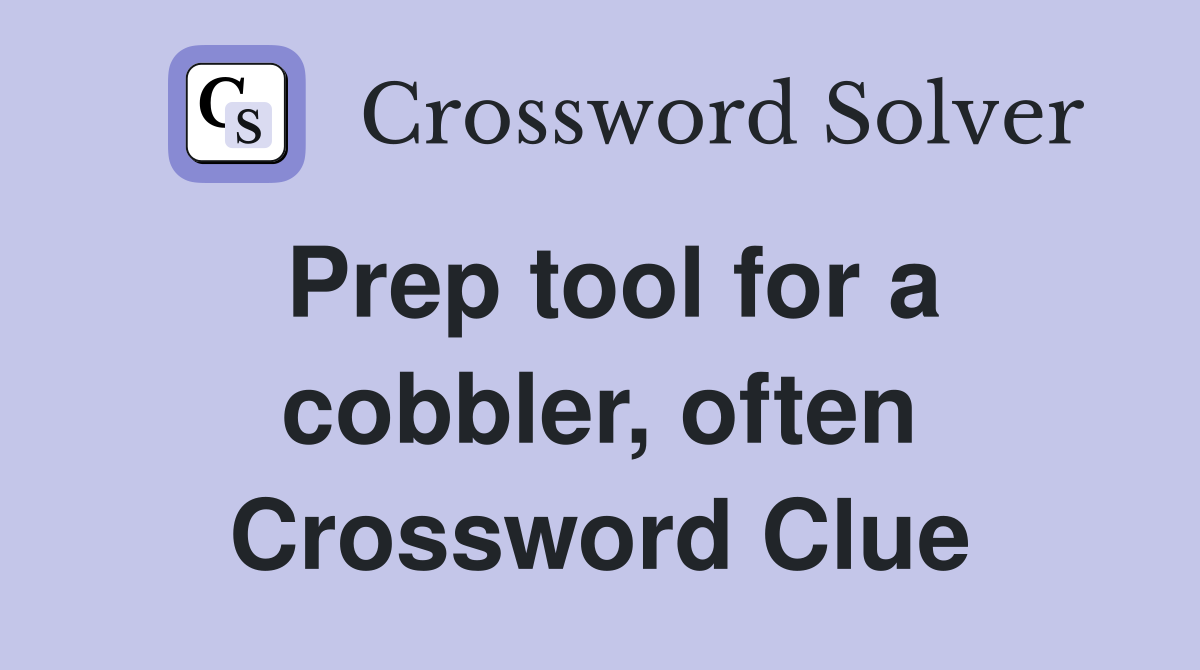 Prep tool for a cobbler, often Crossword Clue