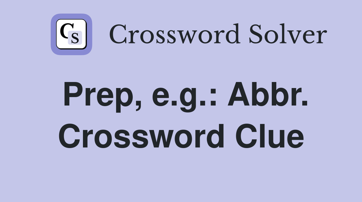 Prep, e.g.: Abbr. Crossword Clue