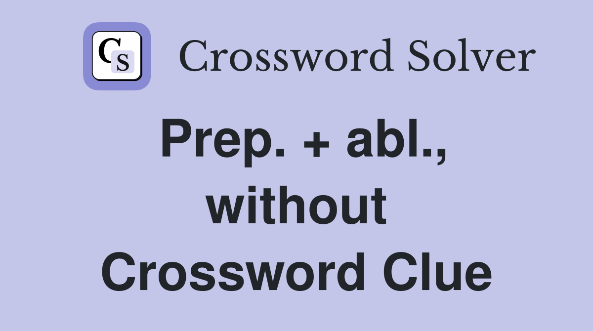 Prep. + abl., without Crossword Clue