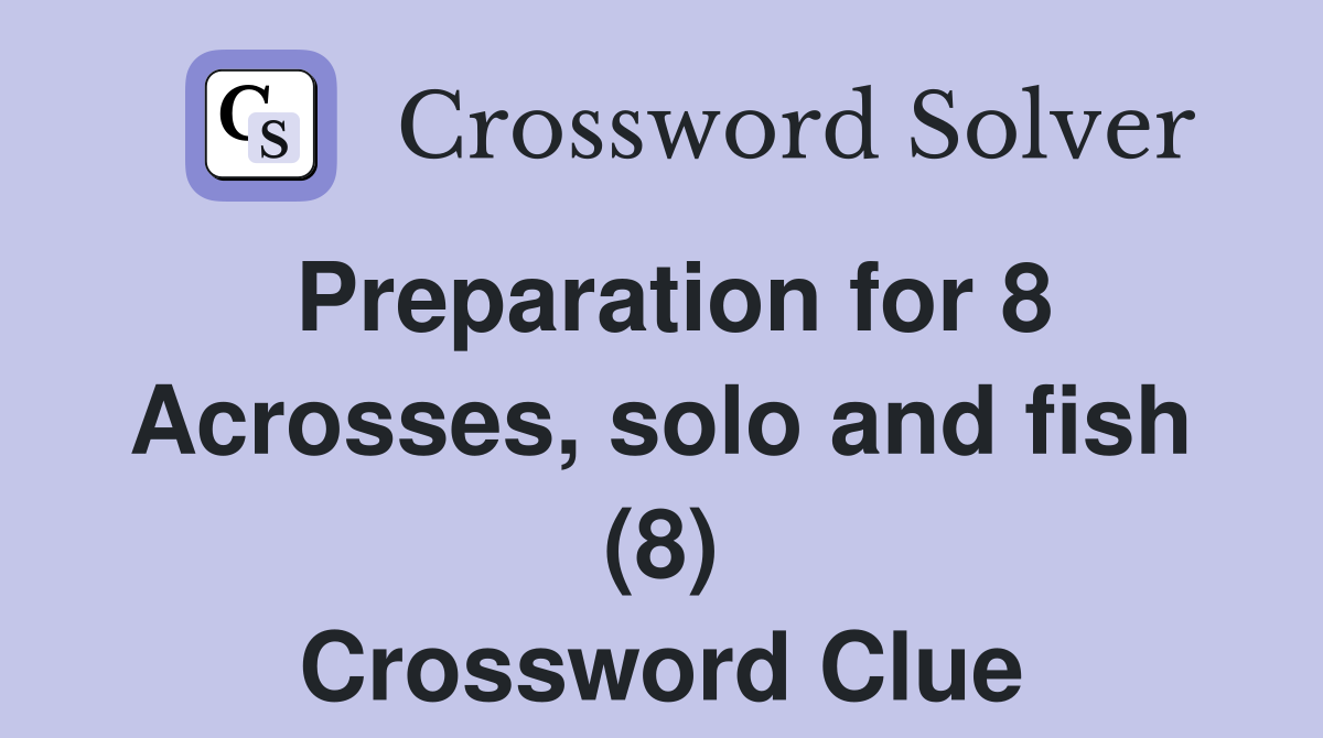 Preparation for 8 Acrosses, solo and fish (8) Crossword Clue