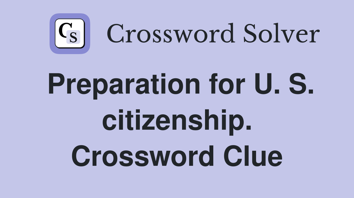 Preparation for U. S. citizenship. Crossword Clue