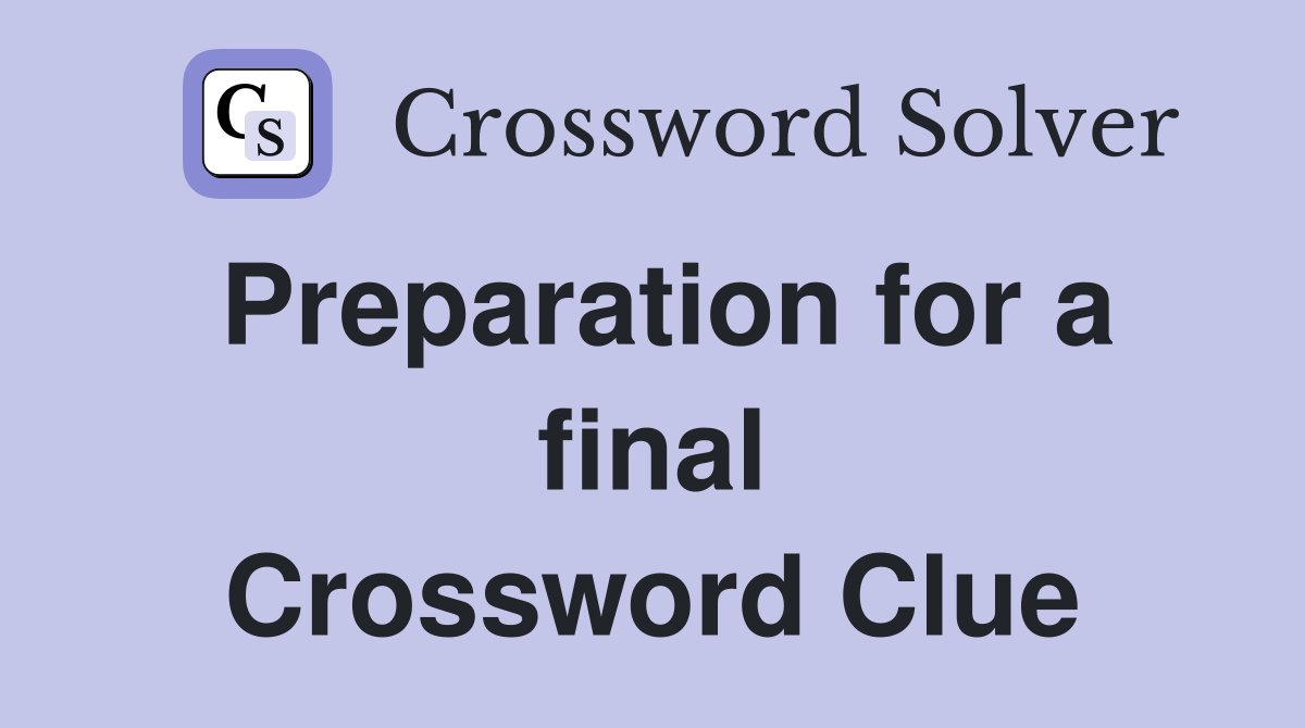Preparation for a final Crossword Clue