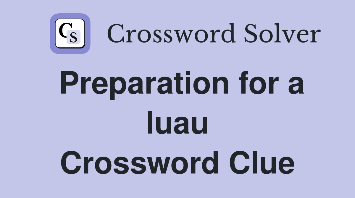 Preparation for a luau Crossword Clue