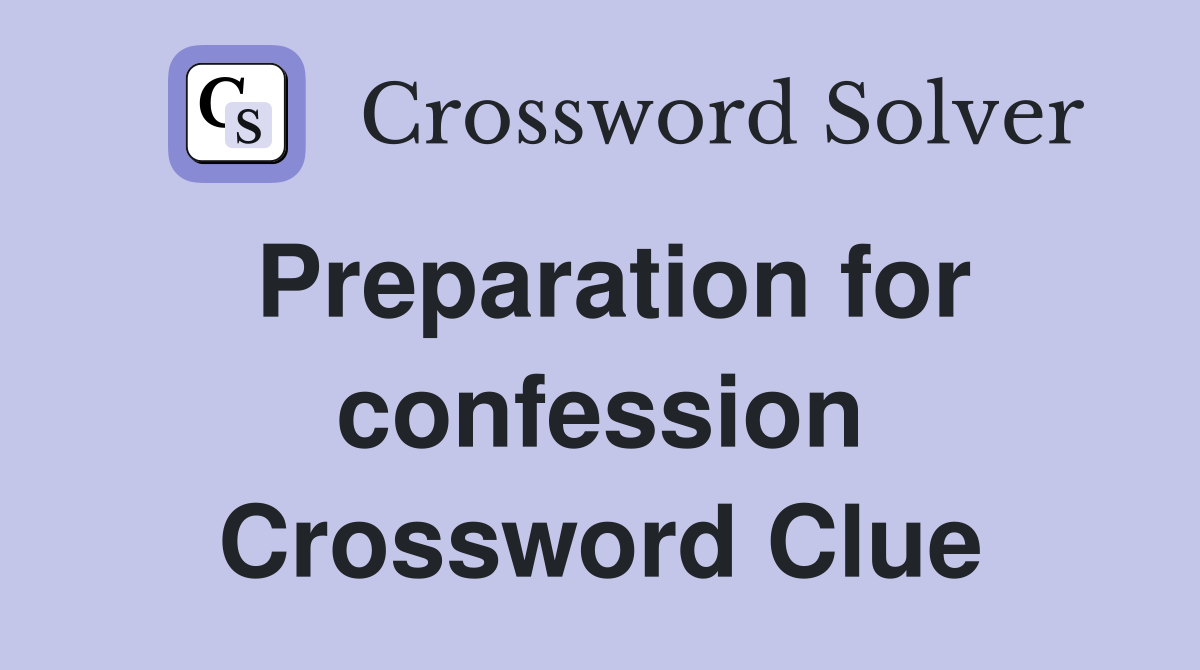 Preparation for confession Crossword Clue